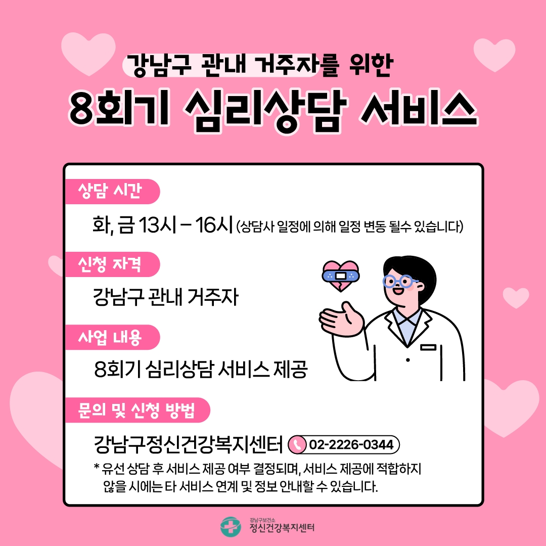 강남구 관내 거주자를 위한 8회기 심리상담 서비스를 이용해 보세요. 매주 화요일과 금요일, 오후 1시부터 4시까지 진행되며 상담사 일정에 의해 변동될 수 있습니다. 강남구 거주자를 대상으로 하는 8회차 심리상담 서비스 제공은 강남구정신건강복지센터로 문의 및 신청할 수 있습니다. 단, 유선 상담 후 서비스 제공 여부 결정되며, 서비스 제공에 적합하지 않을 시에는 타 서비스 연계 및 정보 안내할 수 있습니다.