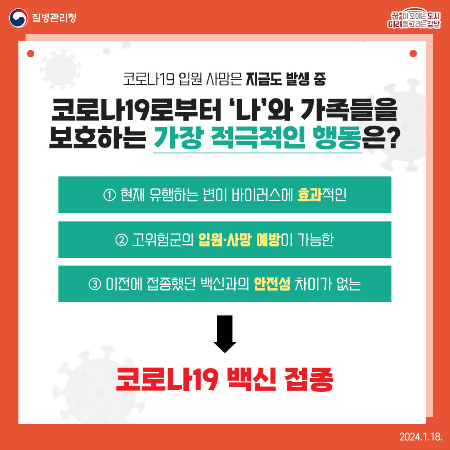 코로나19 감염으로 인한 입원과 사망은 지금도 발생하고 있습니다. 코로나19로부터 나와 가족들을 보호하는 가장 적극적인 행동은 무엇일까요? 현재 유행하는 변이 바이러스에 효과적이고, 고위험군의 입원·사망 예방이 가능하며, 이전에 접종했던 백신과의 안전성 차이가 없는 코로나19 백신 접종입니다.