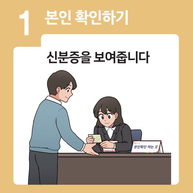 1. 본인확인 : 신분증을 보여줍니다.