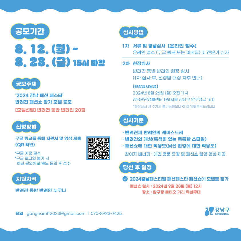8월 23일 금요일 오후 3시까지 참가신청을 통해 반려견 동반 반려인 20팀을 선정합니다. 참가신청은 구글링크를 통해 지원서 및 영상을 제출하면 됩니다. 구글 계정은 필수며 구글 로그인 불가 시 메일로 별도 문의 후 접수해 주세요. 문의하실 메일 주소는 gangnamff2023@gmail.com, 전화는 070-8983-7425입니다. 반려견을 동반한 반려인이면 누구나 신청할 수 있고 두 차례에 걸친 심사로 선정합니다. 1차 서류 및 영상심사는 온라인 접수자를 대상으로 전문가가 심사합니다. 2차 현장심사는 8월 26일 오전 11시 강남관광정보센터에서 진행합니다. 현장심사 시 주차가 불가능하오니 이 점 양해 부탁드립니다. 심사시에는 반려견과 반려인의 케미스트리, 반려견의 개성, 패션쇼에 대한 적응도 등을 종합 평가합니다. 최종 선발되신 분들은 9월 28일 12시 압구정로데오 거리 특설무대에서 진행하는 2024 강남페스티벌 패션페스타 패션쇼에 모델로 참가하게 됩니다.
