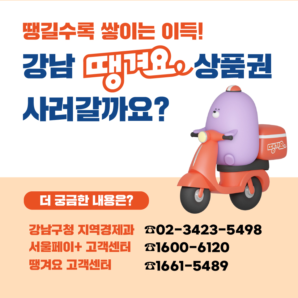땡길 수록 쌓이는 이득! 강남땡겨요상품권 사러갈까요? 더 궁금한 내용은 강남구청 지역경제과(02-3423-5498), 서울페이+ 고객센터(1600-6120), 땡겨요 고객센터(1661-5489)로 문의해주세요.