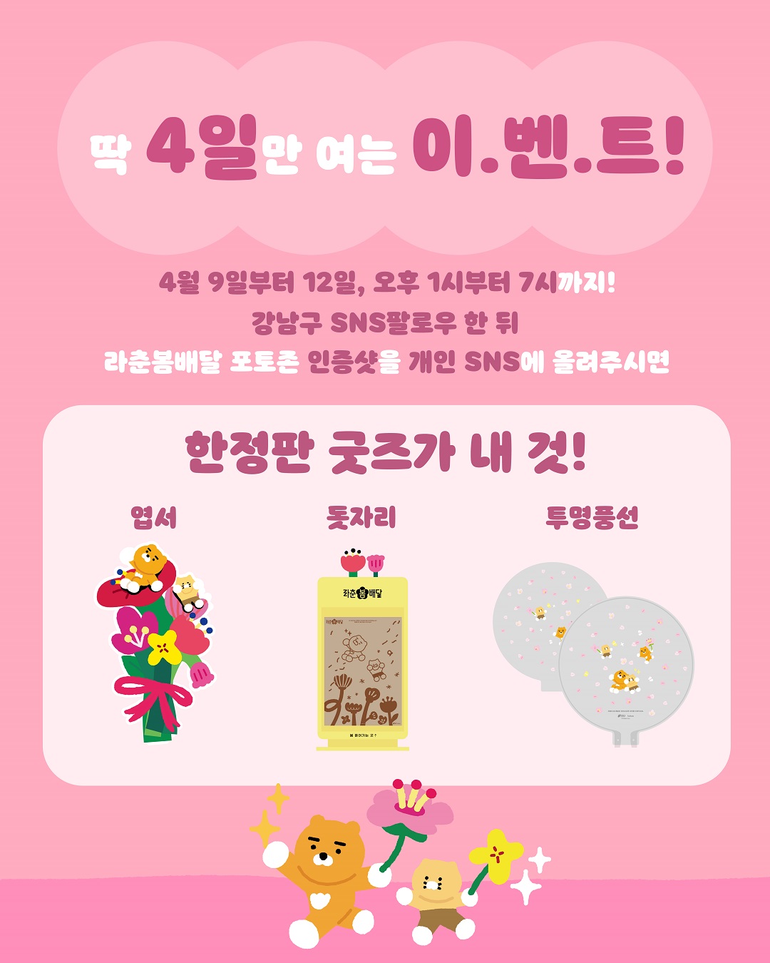 개장기념으로 딱 4일만 여는 이벤트도 놓치지 마세요! 4월 9일부터 12일, 오후 1시부터 7시까지! 강남구 SNS 팔로우 한 뒤 라춘봄배달 포토존 인증샷을 개인 SNS에 올려주시면 엽서, 돗자리, 투명 풍선 한정판 굿즈가 내 것!