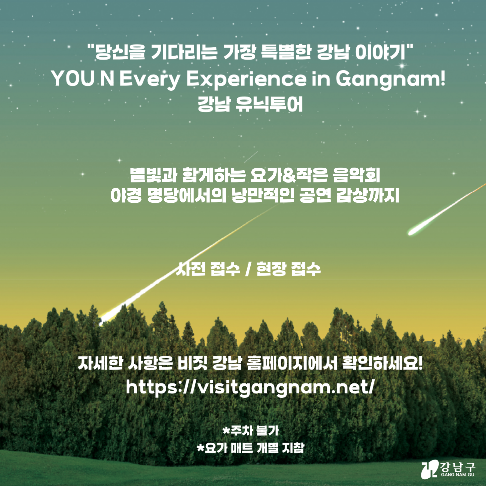 당신을 기다리는 가장 특별한 강남 이야기 'YOU N Every Experience in Gangnam', 강남유닉투어 별빛과 함께하는 요가와 작은 음악회, 야경 명당에서의 낭만적인 공연 감상까지. 자세한 사항은 비짓 강남 홈페이지에서 확인하세요! 단, 주차공간은 따로 지원하지 않으며 요가매트는 개별지참입니다.