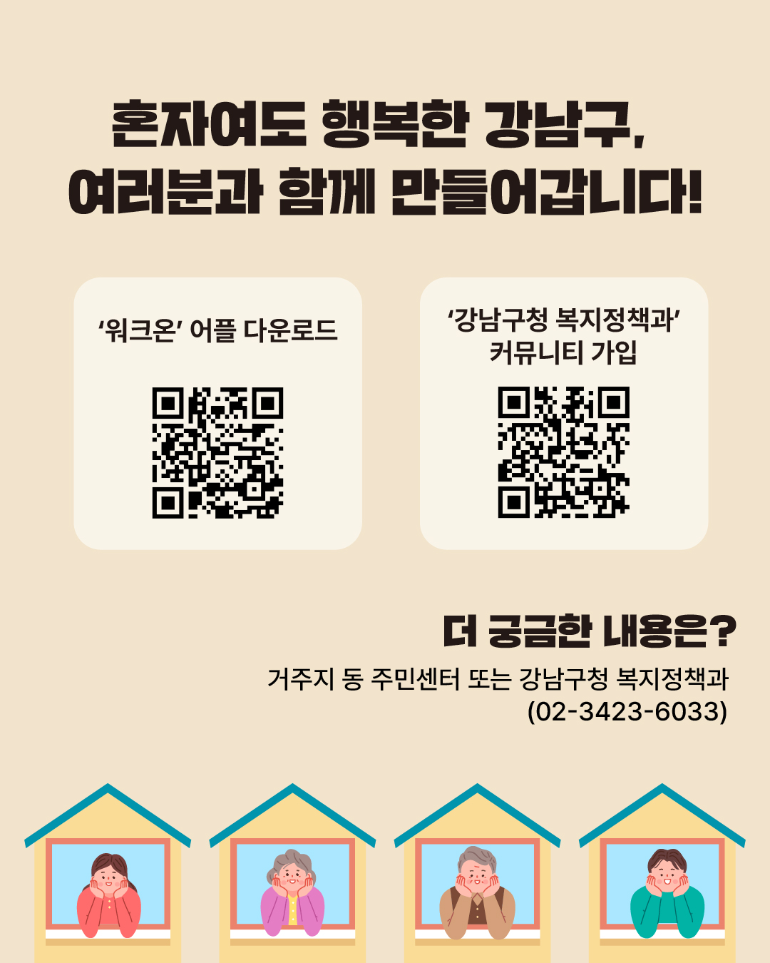 혼자여도 행복한 강남구, 여러분과 함께 만들어갑니다! 더 궁금한 내용은 거주지 동 주민센터 또는 강남구청 복지정책과(☎02-3423-6033)로 문의해 주세요.