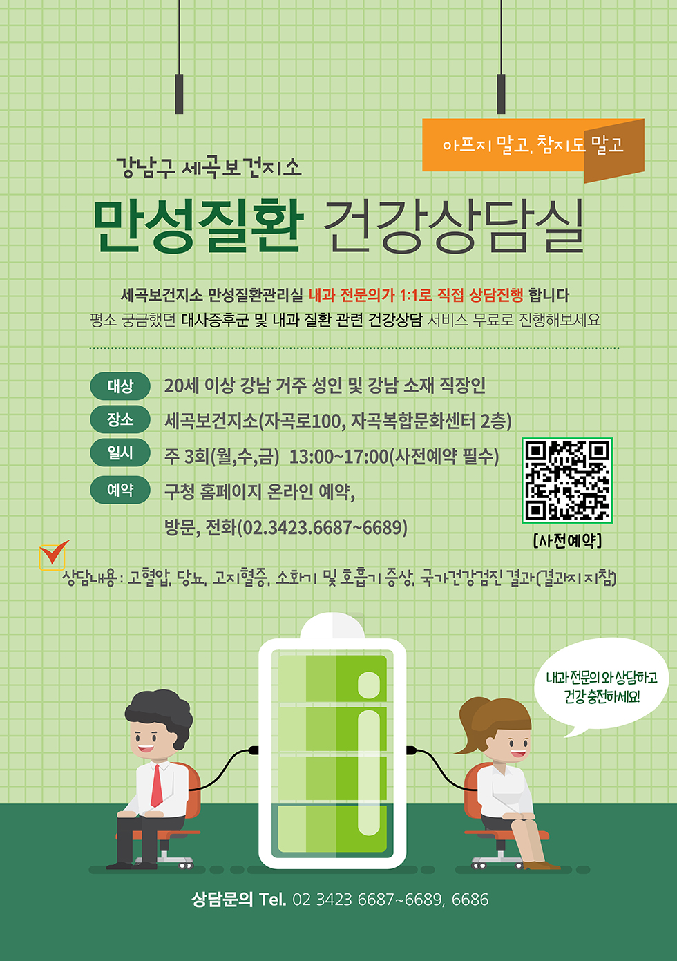 강남구 세곡보건지소 만성질환 건강상담실 대상 : 20세 이상 강남 거주 성인 및 강남 소재 직장인 장소 : 세곡보건지소(자곡로 100, 자곡복합문화센터 2층) 일시 : 주 3회(월, 수, 금) 13:00~17:00 (사전예약 필수) 예약 : 보건소 홈페이지 온라인 예약, 방문, 전화(02-3423-6687~6689)