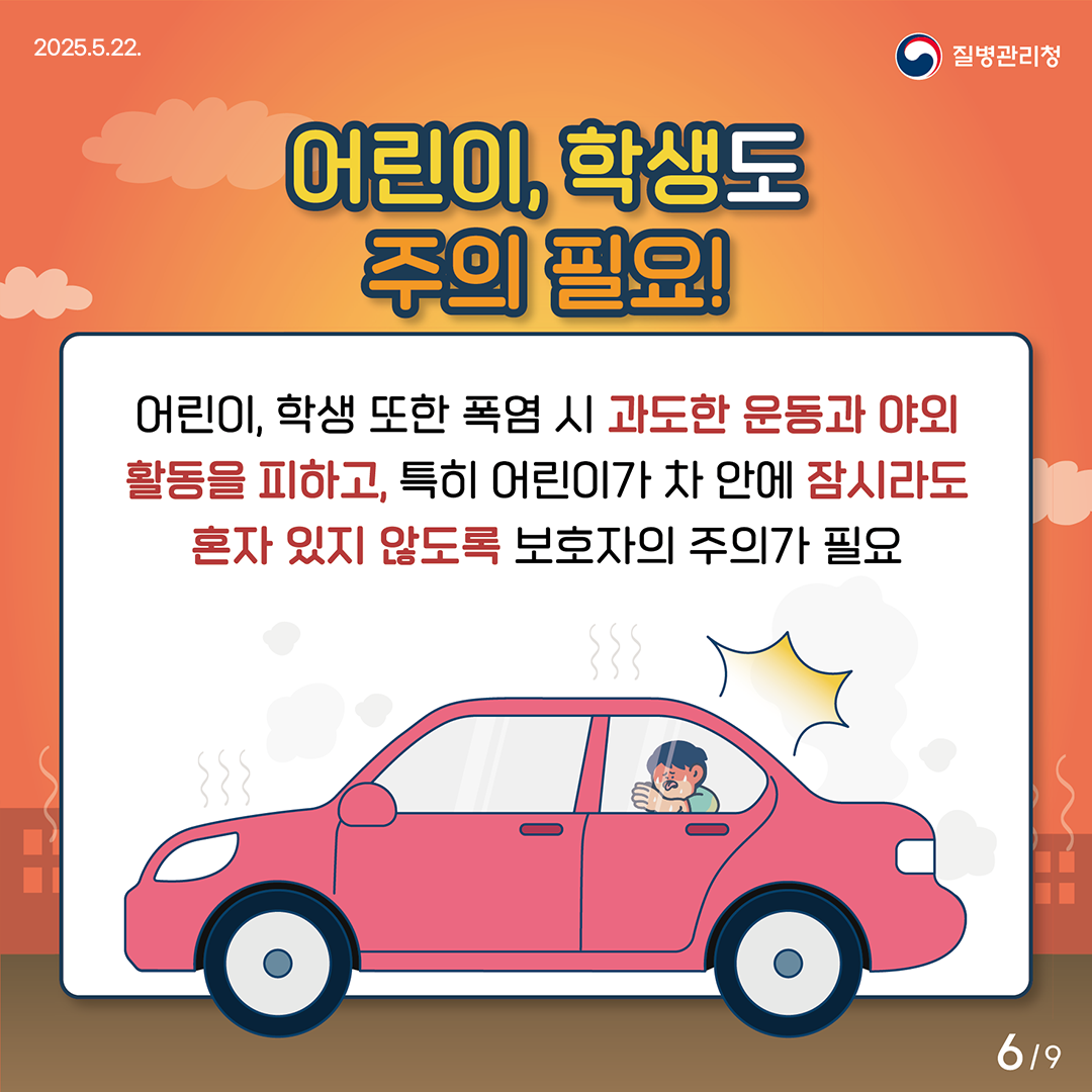 ■ 어린이, 학생도 주의 필요! 어린이, 학생 또한 폭염 시 과도한 운동과 야외 활동을 피하고, 특히 어린이가 차 안에 잠시라도 혼자 있지 않도록 보호자의 주의가 필요