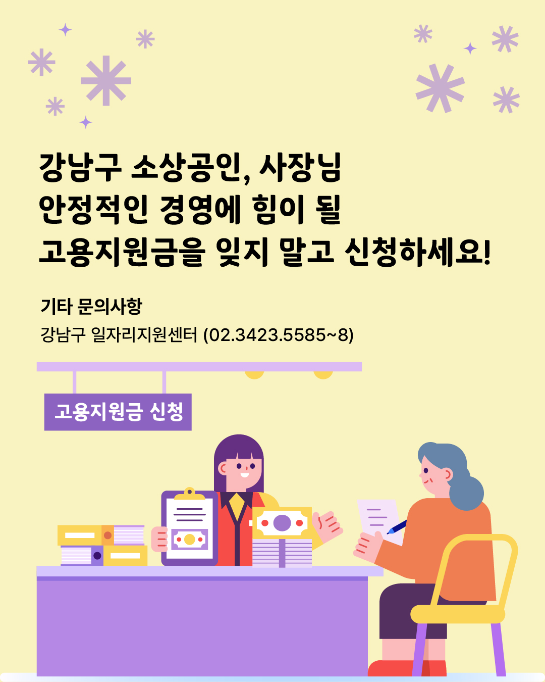 강남구 소상공인, 사장님  안정적인 경영에 힘이 될  고용지원금을 잊지 말고 신청하세요!   자세한 내용 고시공고 확인하기 기타 문의사항 강남구 일자리지원센터 (☎02-3423-5585~8)