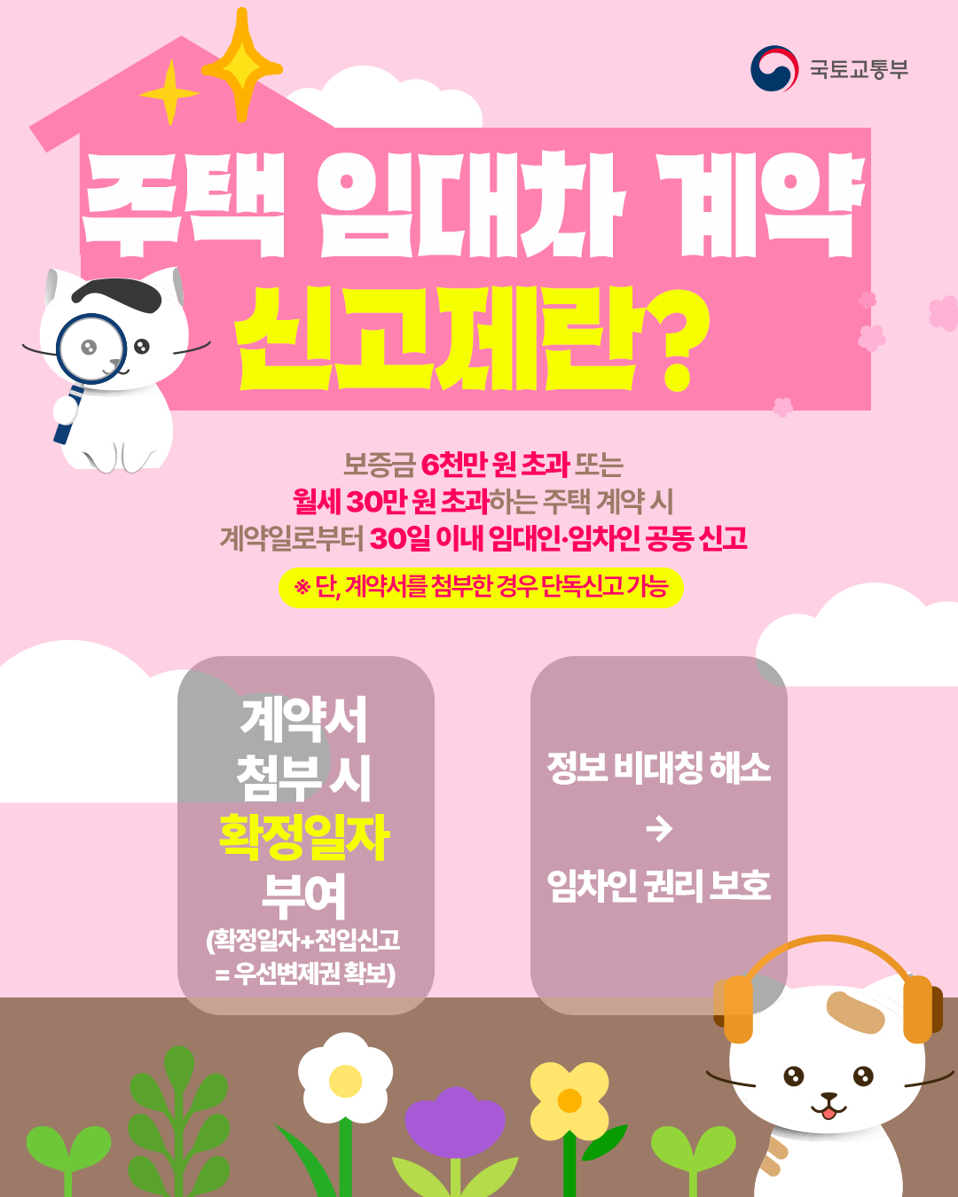 보증금 6천만원 초과 또는 월세 30만원 초과하는 주택 계약 시 계약일로부터 30일 이내 임대인·임차인 공동 신고의무가 생깁니다. 단, 계약서를 첨부한 경우 단독 신고도 가능합니다. 계약서를 첨부하면 확정일자를 부여받게 됩니다. 확정일자와 전입신고를 갖추면 우선변제권을 확보할 수 있습니다. 정보 비대칭을 해소함으로써 임차인의 원리를 보호하는 제도입니다.