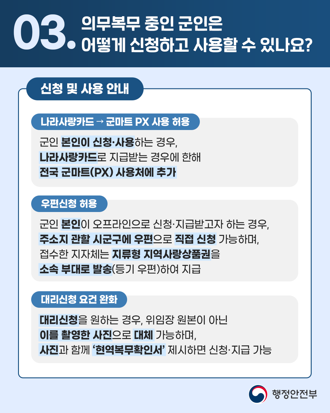 🔎03.의무복무 중인 군인은 어떻게 신청하고 사용할 수 있나요?  <신청 및 사용 안내> [나라사랑카드→ 군마트 PX사용 허용] 군인 본인이 신청·사용하는 경우, 나라사랑카드로 지급받는 경우에 한해 전국 군마트(PX) 사용처에 추가   [우편신청 허용] 군인 본인이 오프라인으로 신청·지급받고자 하는 경우, 주소지 관할 시군구에 우편으로 직접 신청 가능하며, 접수한 지자체는 지류형 지역사랑상품권을 소속 부대로 발송(등기 우편)하여 지급   [대리신청 요건 완화] 대리신청을 원하는 경우, 위임장 원본이 아닌 이를 촬영한 사진으로 대체 가능하며, 사진과 함께 '현역복무확인서' 제시하면 신청·지급 가능 