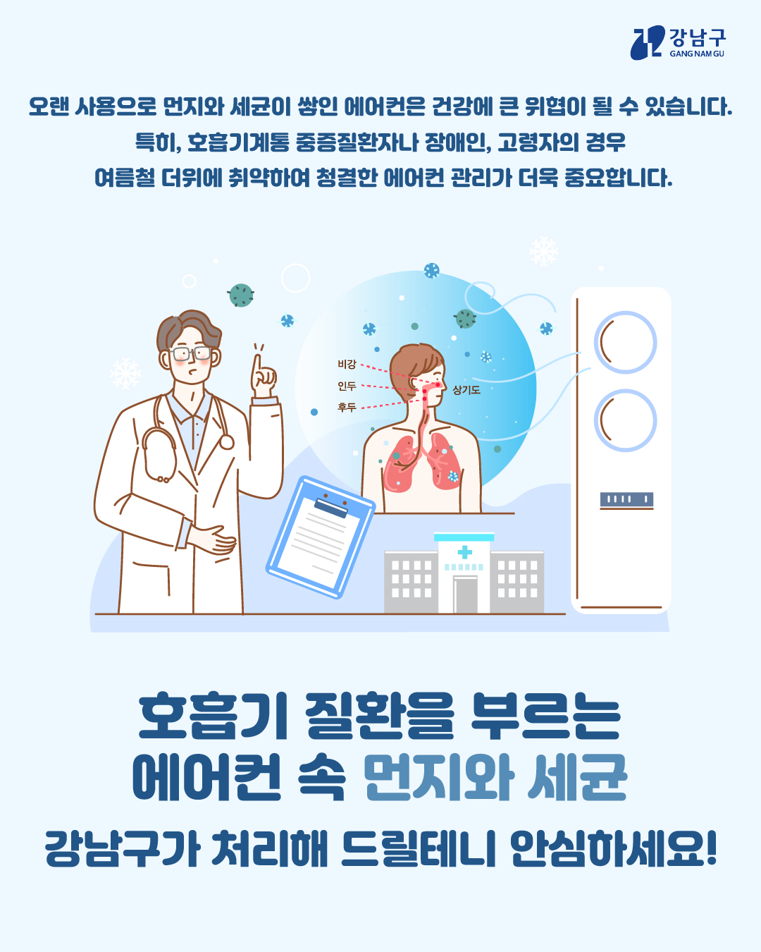 오랜 사용으로 먼지와 세균이 쌓인 에어컨은 건강에 큰 위협이 될 수 있습니다. 특히, 호흡기계통 중증질환자나 장애인, 고령자의 경우 여름철 더위에 취약하여 청결한 에어컨 관리가 더욱 중요합니다. 호흡기 질환을 부르는 에어컨 속 먼지와 세균, 강남구가 처리해 드릴테니 안심하세요!