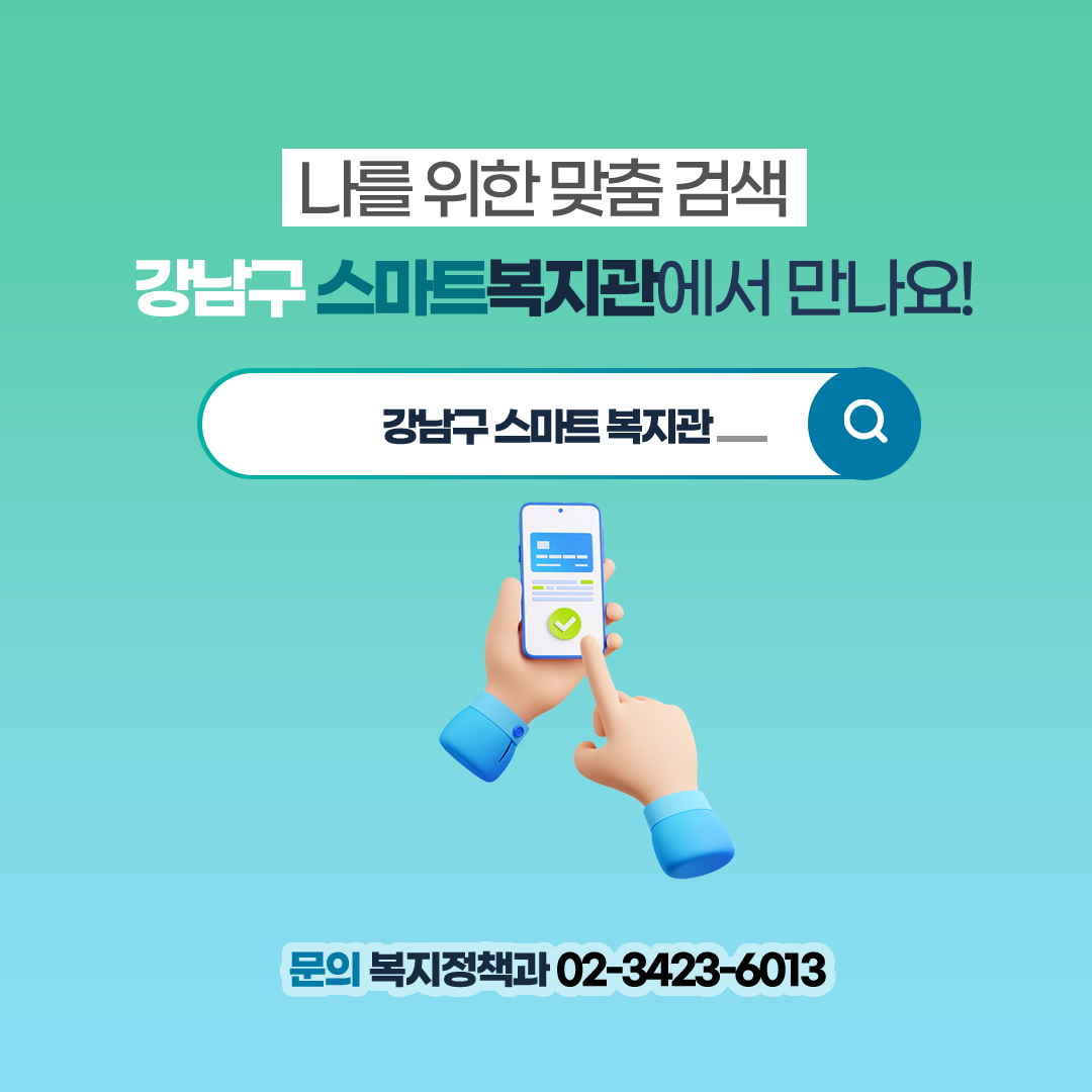 나를 위한 맞춤 검색, 강남구 스마트복지관에서 만나요! 더 자세한 내용은 복지정책과 ☎02-3423-6013로 문의하시기 바랍니다.