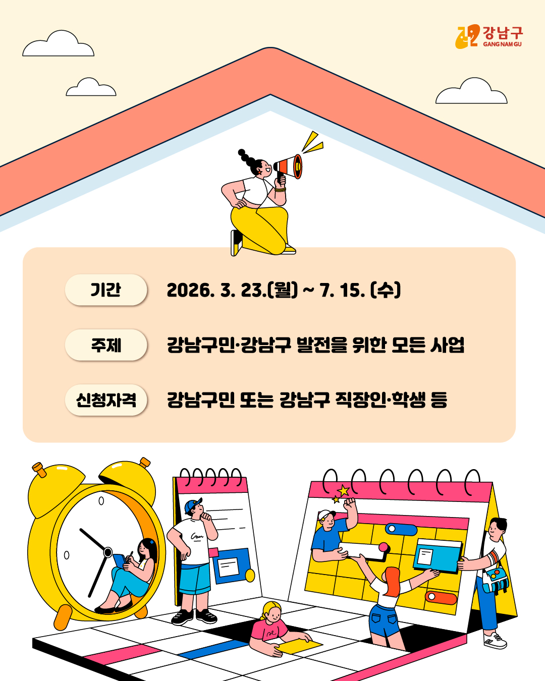 기간 : 2026. 3. 23.(월) ~ 7. 15.(수) 주제 : 강남구민·강남구 발전을 위한 모든 사업 신청자격 : 강남구민 또는 강남구 직장인·학생 등