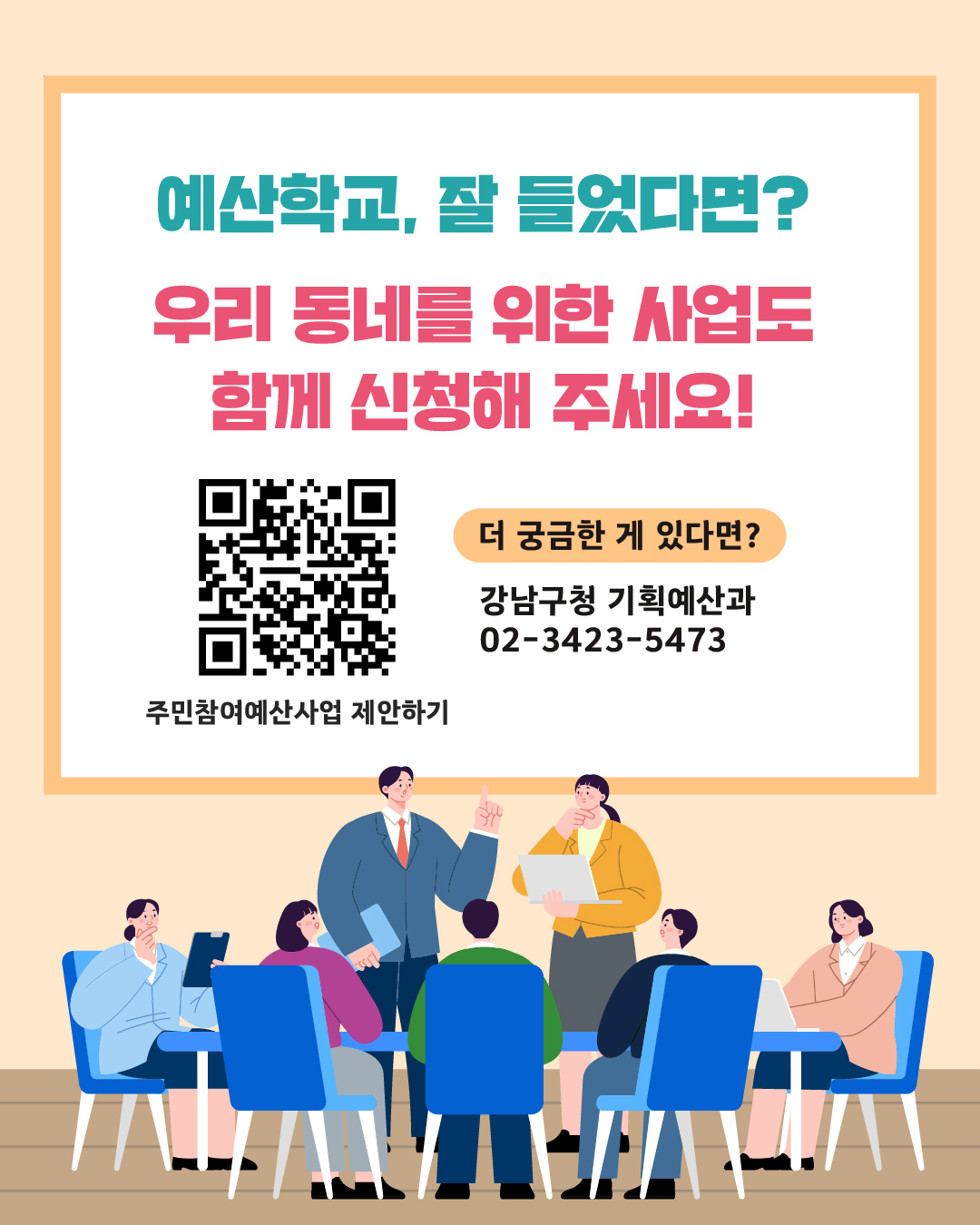예산학교, 잘 들었다면? 우리 동네를 위한 사업도 함께 신청해 주세요! 더 궁금한 게 있다면 강남구청 기획예산과 ☎02-3423-5473로 문의해 주시기 바랍니다.