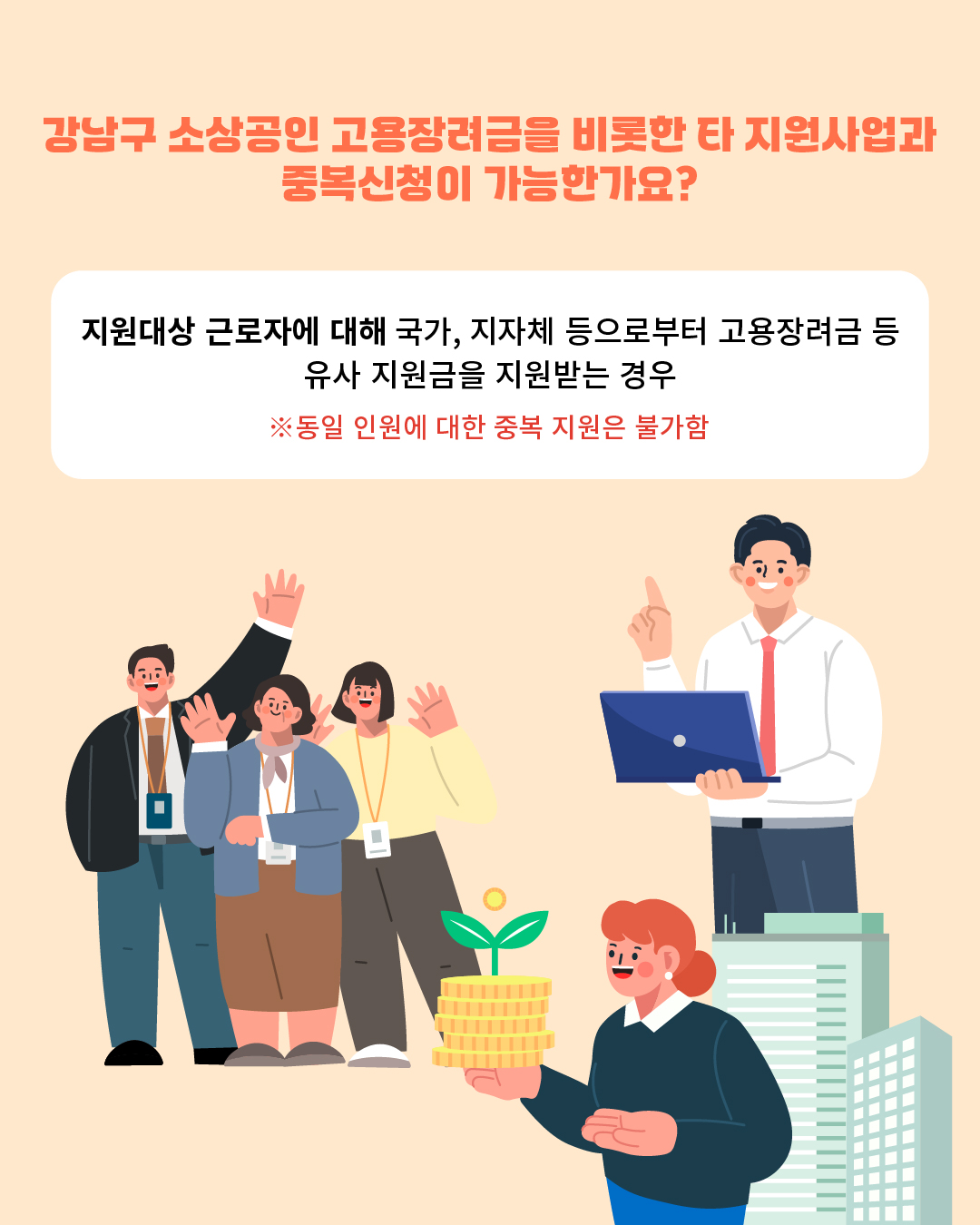 📍Q. 강남구 소상공인 고용장려금을 비롯한 타 지원사업과 중복신청이 가능한가요? - 지원대상 근로자에 대해 국가, 지자체 등으로부터 고용장려금 등 유사 지원금을 지원받는 경우 ※ 동일 인원에 대한 중복 지원은 불가함