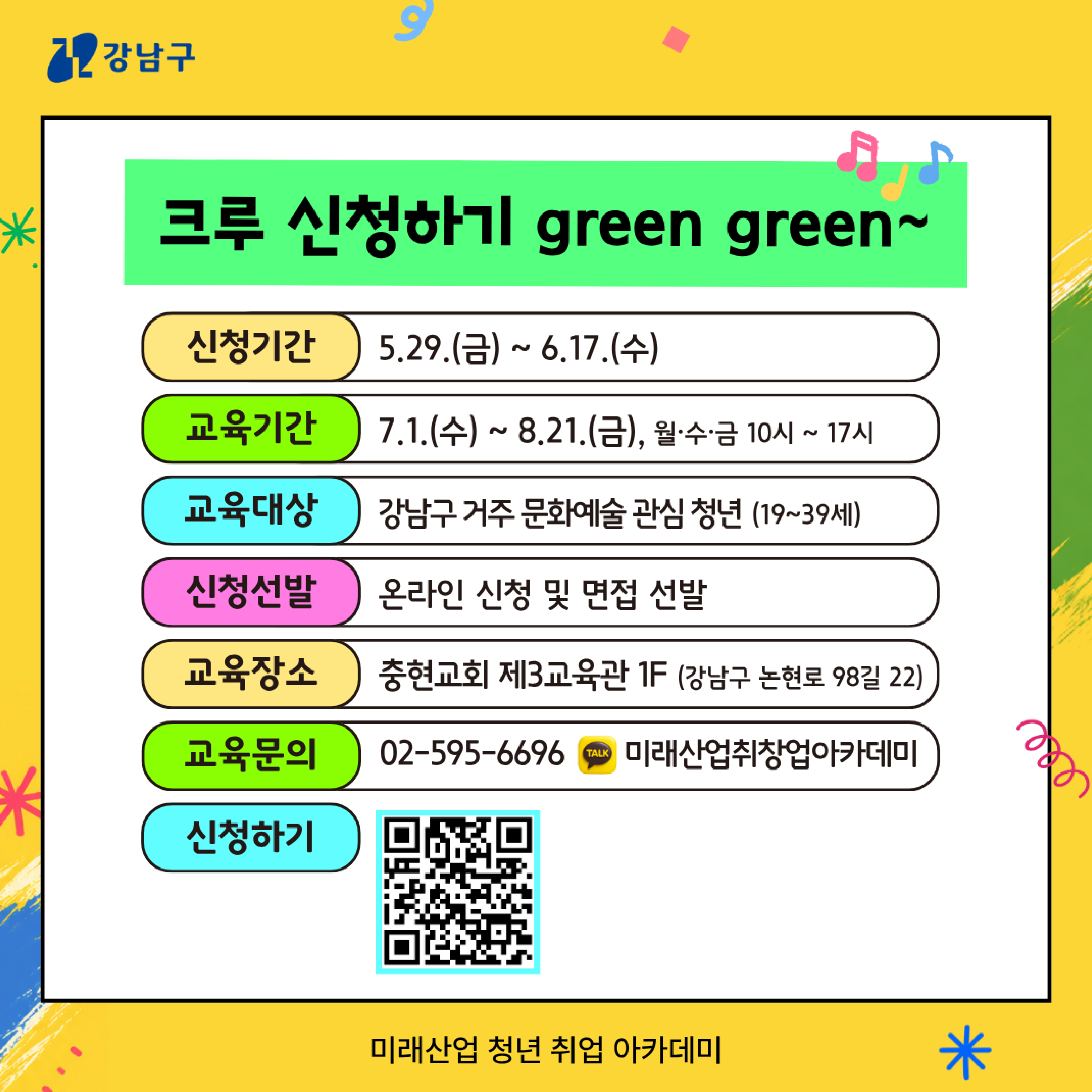 ✅크루 신청하기 green green~   🔎신청기간 : 5.29.(금)~6.17.(수) 🔎교육기간 : 7.1.(수)~8.21.(금), 월수금 10시~ 17시  🔎교육대상 : 강남구 거주 문화예술 관심 청년(19~39세) 🔎신청선발 : 온라인 신청 및 면접 선발  🔎교육장소 : 충년교회 제3교육관 1F(강남구 논현로 98길 22) 🔎교육문의 : 02-595-6696 (미래산업취창업아카데미) 🔎신청하기 : https://forms.gle/9jRAu3b81Lfyt6v99