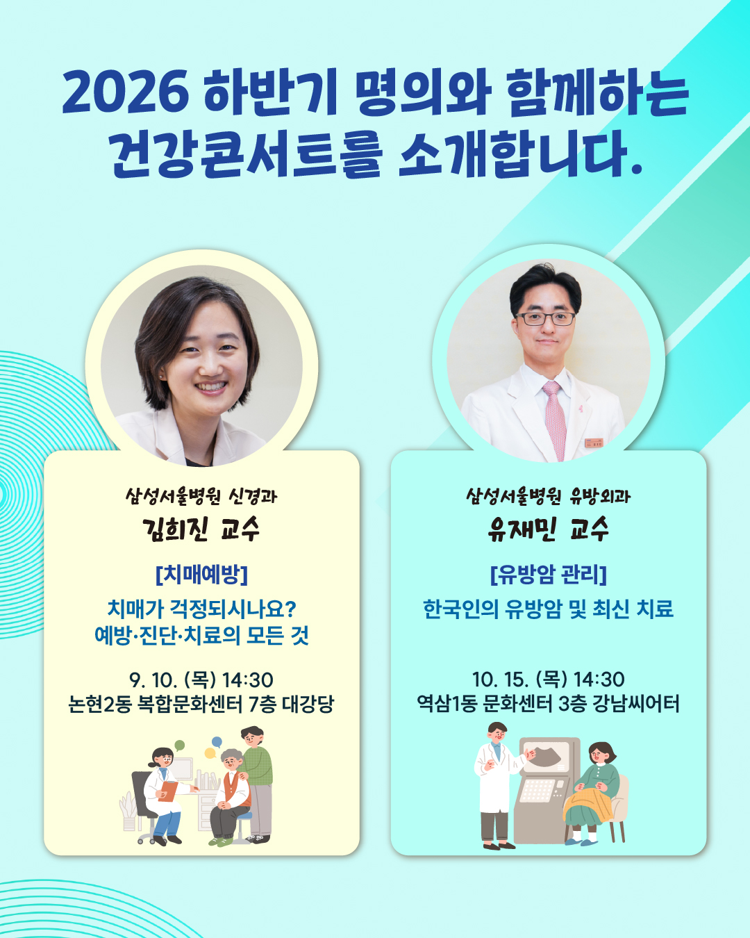 🔎 [치매예방] 치매가 걱정되시나요? 예방·진단·치료의 모든 것   📍전문의 : 삼성서울병원 신경과 김희진 교수 📍일시 : 9. 10.(목) 14:30 📍장소 : 논현2동 복합문화센터 7층 대강당   🔎 [유방암 관리] 한국인의 유방암 및 최신치료  📍전문의 : 삼성서울병원 유방외과 유재민 교수 📍일시 : 10.15.(목) 14:30 📍장소 : 역삼1동 문화센터 3층 강남씨어터