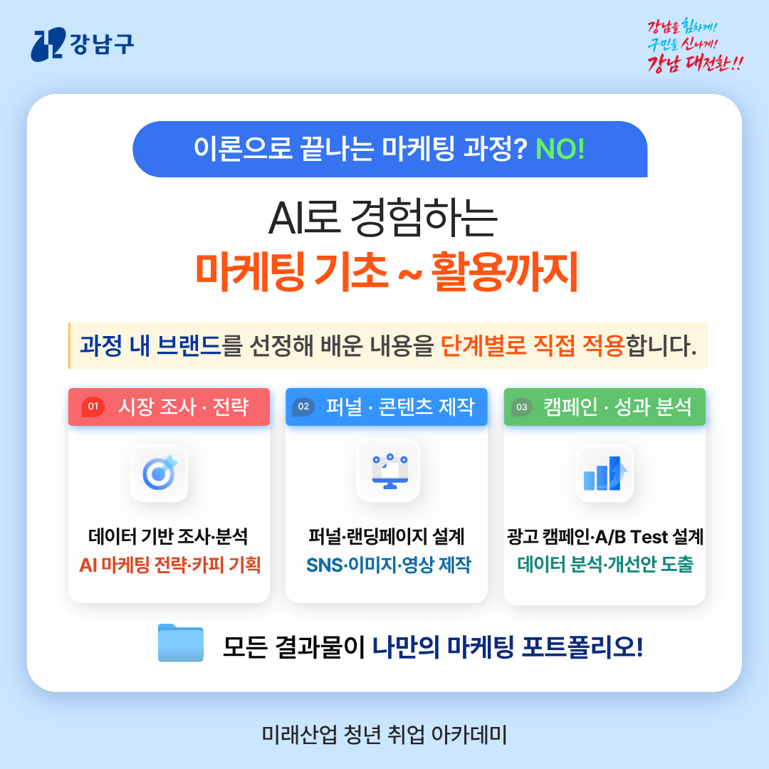 [이론으로 끝나는 마케팅 과정? NO!] AI로 경험하는 마케팅 기초~활용까지   📍과정 내 브랜드를 선정해 배운 내용을 단계별로 직접 적용합니다.  1️⃣시장 조사·전략 : 데이터 기본 조사·분석, AI마케팅 전략·카피 기획 2️⃣퍼널·콘텐츠 제작 : 퍼널·랜딩페이지 설계, SNS·이미지·영상 제작 3️⃣캠페인·성과 분석 : 광고 캠페인·A/B Test 설계, 데이터 분석·개선안 도출   🧾모든 결과물이 나만의 마케팅 포트폴리오! 
