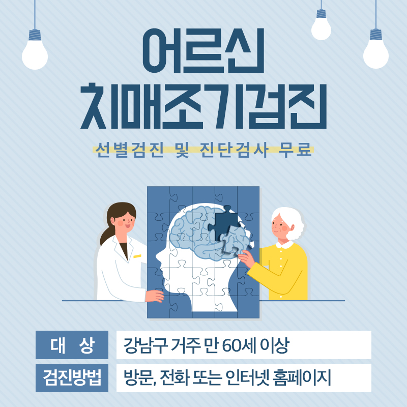 어르신 치매조기검진선별검진 및 진단검사 무료대상 : 강남구 거주 만 60세 이상검진방법 : 방문, 전화 또는 인터넷 홈페이지