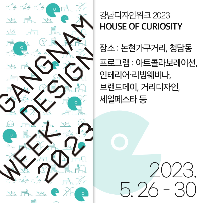 강남디자인위크 2023HOUSE OF CURIOSITY장소 : 논현가구거리, 청담동 프로그램 : 아트콜라보레이션, 인테리어·리빙웨비나, 브랜드데이, 거리디자인, 세일페스타 등2023. 5. 26 - 30 