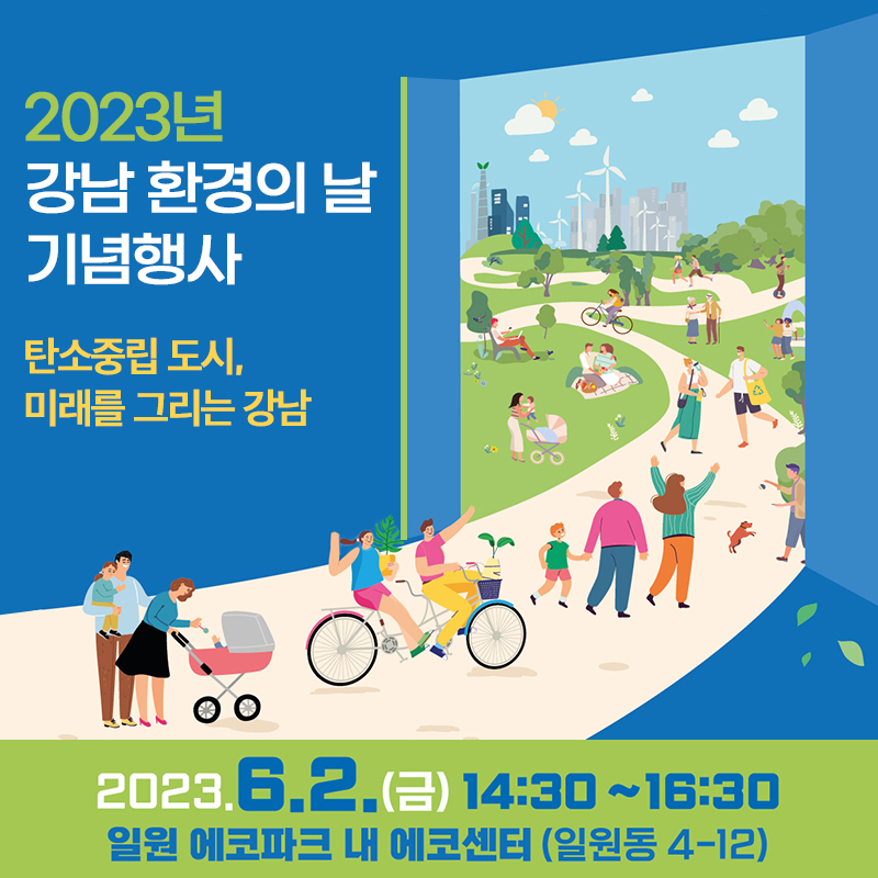 2023년 강남 환경의 날 기념행사탄소중립 도시, 미래를 그리는 강남2023. 6. 2.(금) 14:30 ~ 16:30일원 에코파크 잔디광장 (우천시 실내돔)