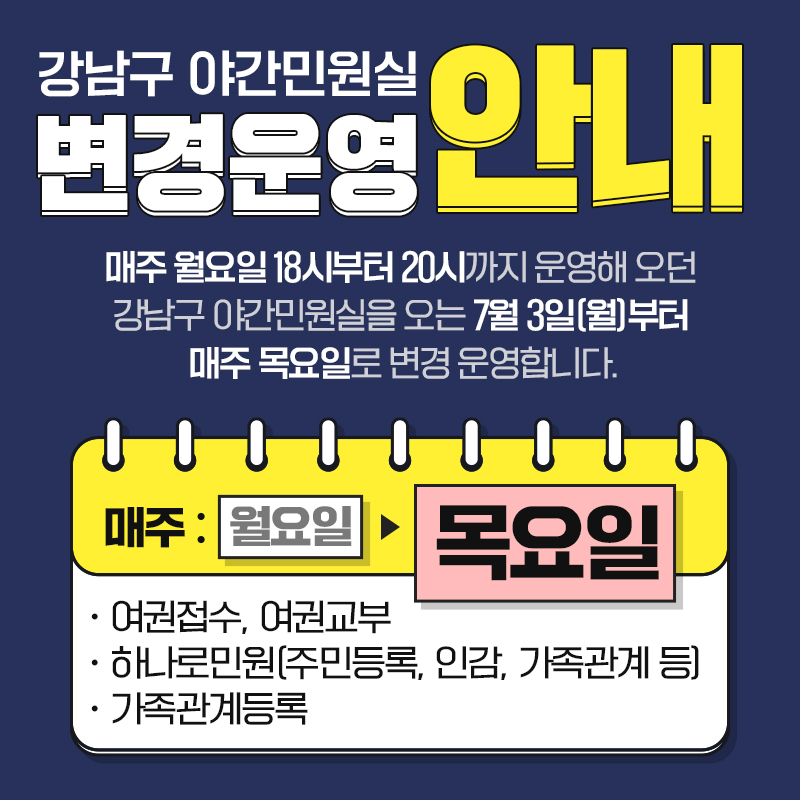 강남구 야간민원실 변경운영 안내매주 월요일 18시부터 20시까지 운영해 오던 강남구 야간민원실을 오는 7월 3일(월)부터 매주 목요일로 변경 운영합니다.• 여권접수, 여권교부• 하나로민원(주민등록, 인감, 가족관계 등)• 가족관계등록