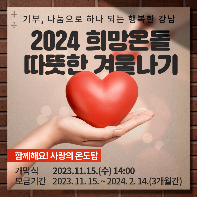 기부, 나눔으로 하나 되는 행복한 강남 2024 희망온돌 따뜻한 겨울나기함께해요! 사랑의 온도탑개막식 2023.11.15.(수) 14:00모금기간 2023. 11. 15. ~ 2024. 2. 14.(3개월간)