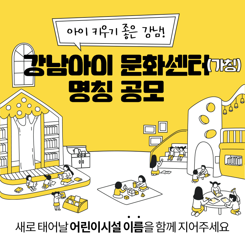 아이 키우기 좋은 강남!강남아이 문화센터(가칭) 명칭 공모새로 태어날 어린이시설 이름을 함께 지어주세요