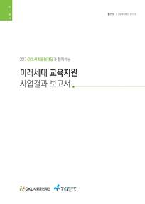 2017 GKL사회공헌재단과 함께하는 미래세대 교육지원 사업결과 보고서