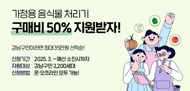 최대 35만원 선착순!강남구민이라면 가정용 음식물 처리기 구매비 50% 지원받자!신청기간 : 2025. 3. ~ 소진시지원대상 : 강남구민 2,200세대신청방법 : 온·오프라인 모두 가능!문의  ☎ 02-3423-5977