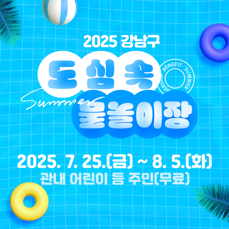 2025 강남구 도심속 물놀이장  2025. 7. 25.(금) ~ 8. 5.(화)관내 어린이 등 주민(무료) 