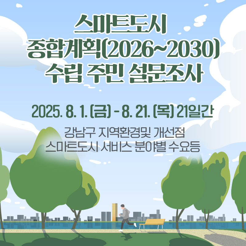 스마트도시  종합계획(2026~2030) 수립 주민 설문조사2025. 8. 1.(금) - 8. 21.(목) 21일간강남구 지역환경및 개선점, 스마트도시 서비스 분야별 수요등 