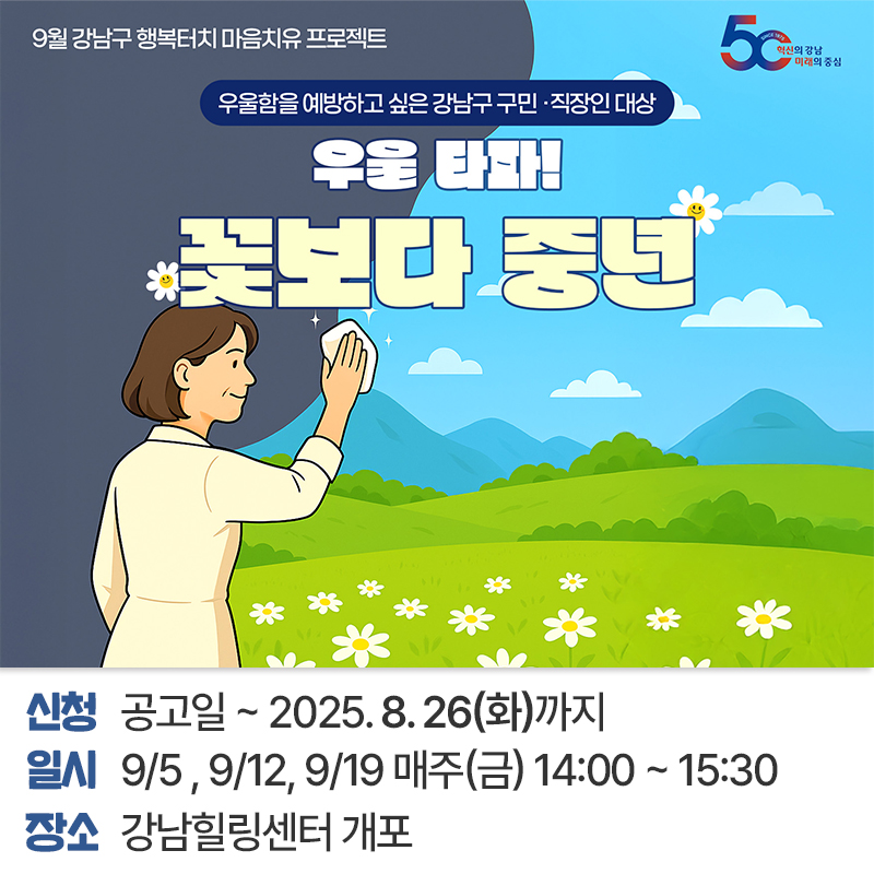 9월 강남구 행복터치 마음치유 프로젝트우울함을 예방하고 싶은 강남구 구민·직장인 대상우울 타파! 꽃보다 중년신청 : 공고일 ~ 2025. 8. 26(화)까지일시 : 9/5 , 9/12, 9/19 매주(금) 14:00 ~ 15:30장소 : 강남힐링센터 개포