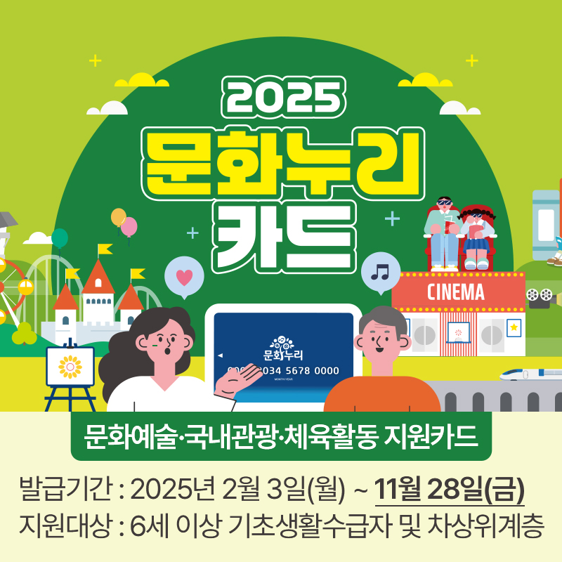 2025 문화누리카드문화예술·국내관광·체육활동 지원카드발급기간 : 2025년 2월 3일(월) ~ 11월 28일(금)지원대상 : 6세 이상 기초생활수급자 및 차상위계층