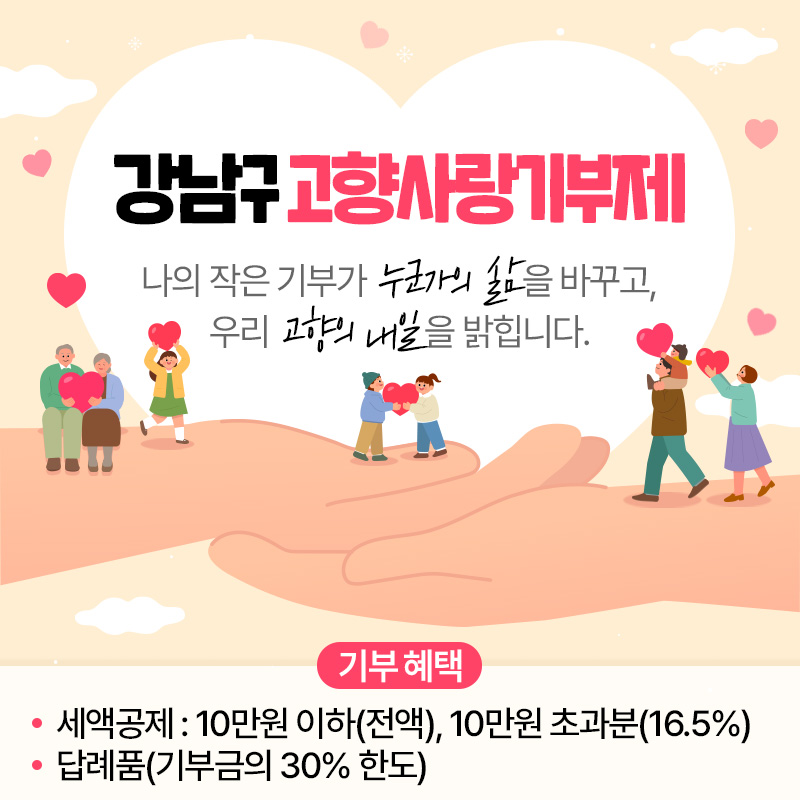 강남구 고향사랑기부제나의 작은 기부가 누군가의 삶을 바꾸고, 우리 고향의 내일을 밝힙니다.기부 혜택- 세액공제 : 10만원 이하(전액), 10만원 초과분(16.5%)- 답례품(기부금의 30% 한도)