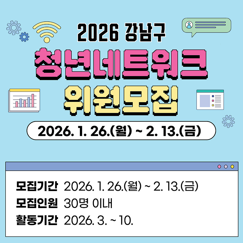 2026 강남구 청년네트워크 위원모집2026. 1. 26.(월) ~ 2. 13.(금)모집기간 : 2026. 1. 26.(월) ~ 2. 13.(금)모집인원 : 30명 이내활동기간 : 2026. 3. ~ 10.