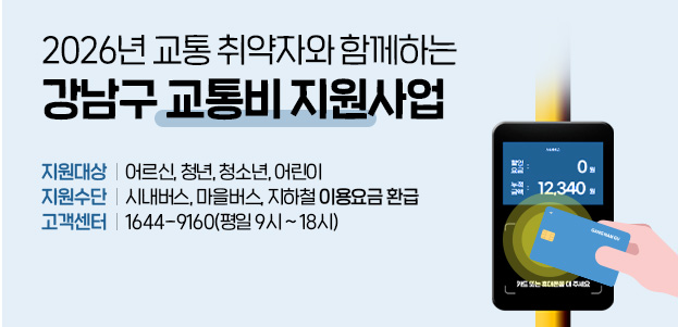 2026년 교통 취약자와 함께하는강남구 교통비 지원사업지원대상 : 어르신, 청년, 청소년, 어린이지원수단 : 시내버스, 마을버스, 지하철 이용요금 환급고객센터 : 1644-9160(평일 9시 ~ 18시)