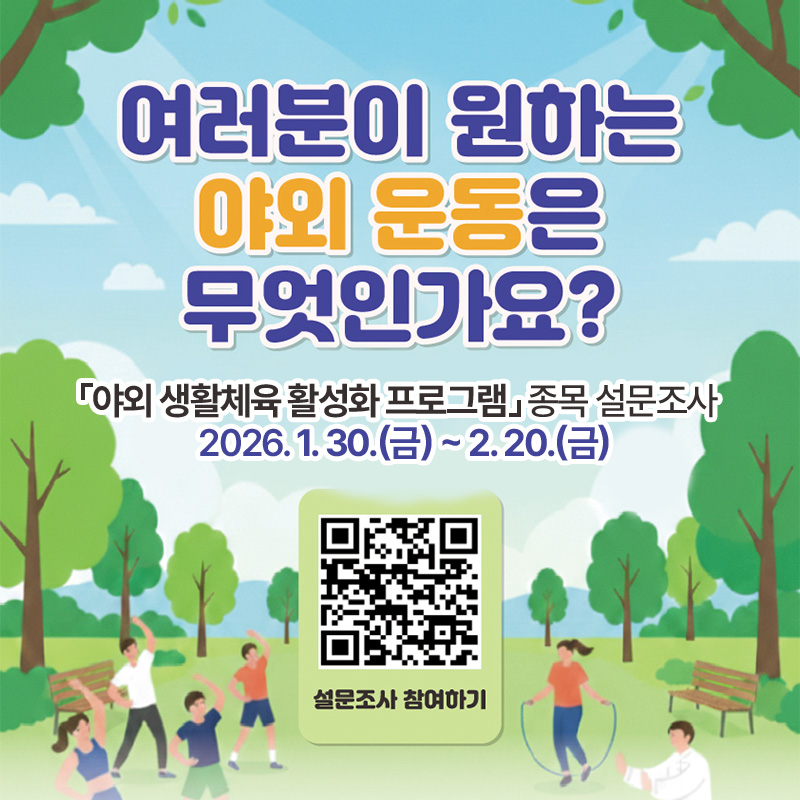 여러분이 원하는 야외 운동은 무엇인가요?야외 생활체육 활성화 프로그램 종목 설문조사2026. 1. 30.(금) ~ 2. 20.(금)