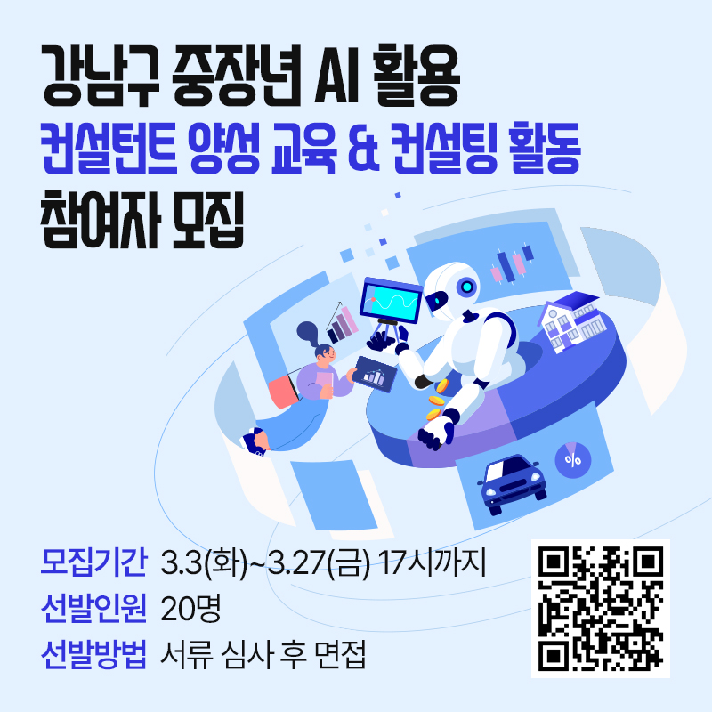 강남구 중장년 AI 활용 컨설턴트 양성 교육 & 컨설팅 활동 참여자 모집모집기간 : 3.3(화)~3.27(금) 17시까지선발인원 : 20명선발방법 : 서류 심사 후 면접