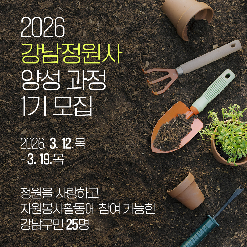 2026 강남정원사 양성 과정 1기 모집 2026. 3. 12.목 - 3. 19.목정원을 사랑하고 자원봉사활동에 참여 가능한 강남구민 25명 