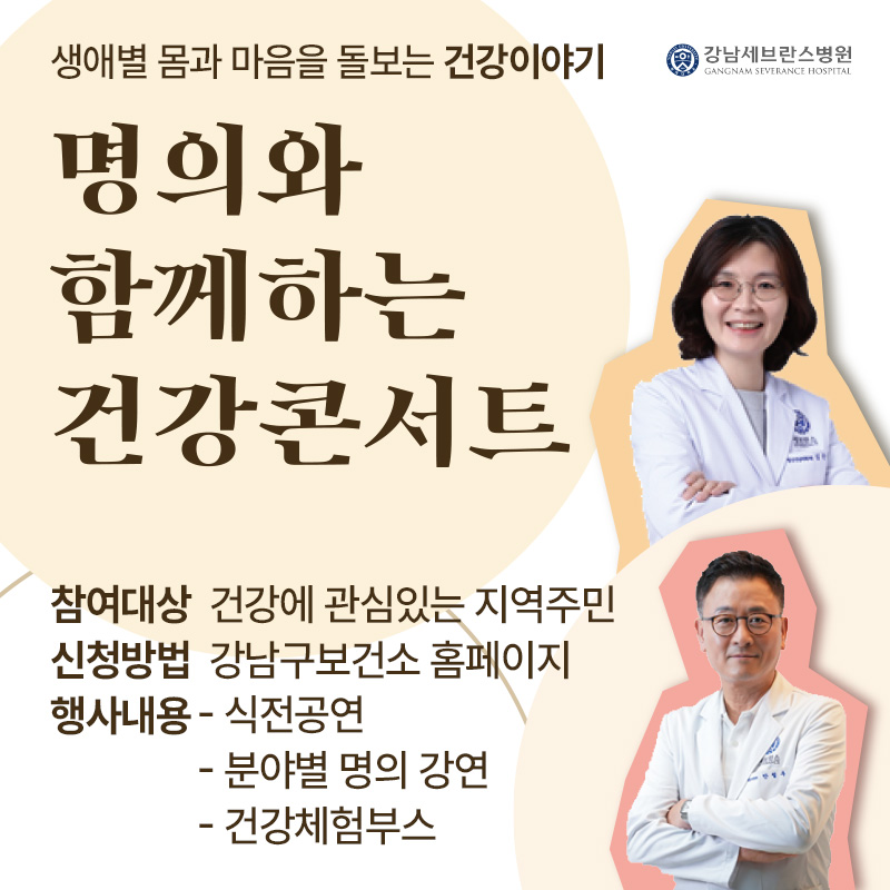 생애별 몸과 마음을 돌보는 건강이야기명의와 함께하는 건강콘서트참여대상 : 건강에 관심있는 지역주민신청방법 : 강남구보건소 홈페이지행사내용 : - 식전공연 - 분야별 명의 강연 - 건강체험부스