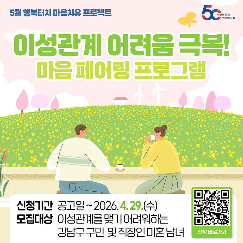 5월 행복터치 마음치유 프로그램이성관계 어려움 극복! 마음 페어링 프로그램신청기간 : 공고일 ~ 2026. 4. 29.(수)모집대상 : 이성관계를 맺기 어려워하는 강남구 구민  및 직장인 미혼 남녀 