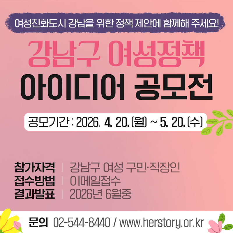 여성친화도시 강남을 위한 정책 제안에 함께해 주세요!2026년 강남구 여성정책 아이디어 공모전공모기간 : 2026. 4. 20.(월) ~ 5. 20.(수)참가자격 : 강남구 여성 구민·직장인접수방법 : 이메일접수결과발표 : 2026년 6월중  