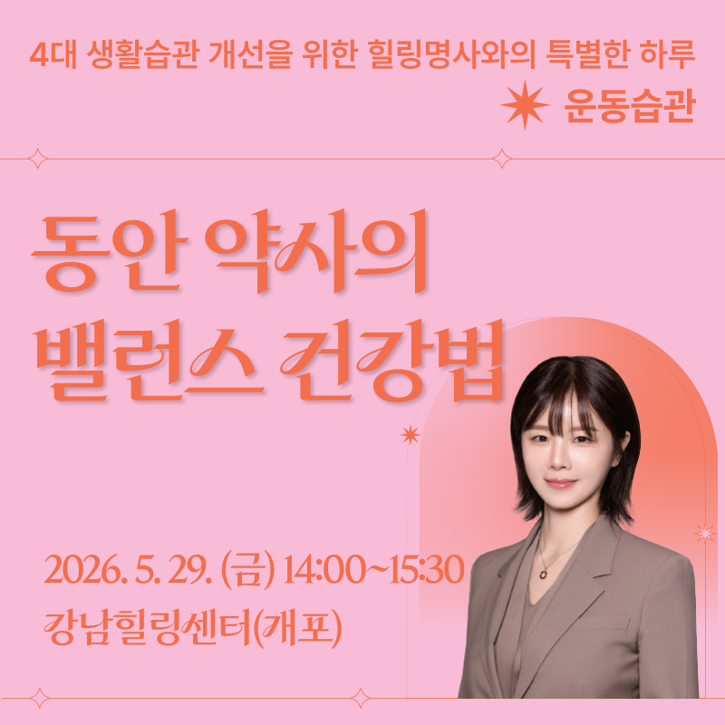 4대 생활습관 개선을 위한 힐링명사와의 특별한 하루 운동습관동안 약사의 밸런스 건강법2026. 5. 29.(금) 14:00 ~ 15:30강남힐링센터(개포)