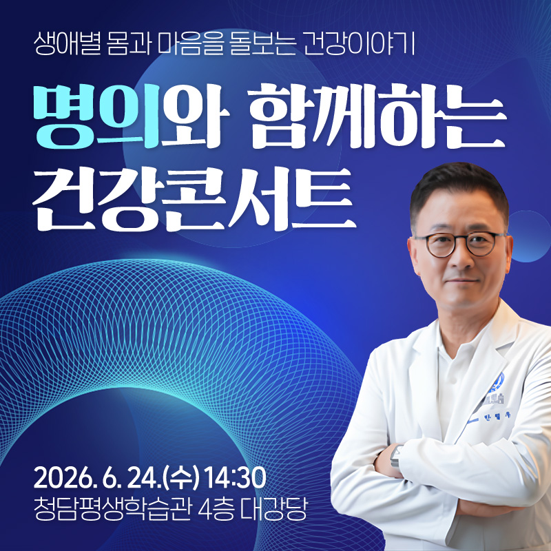생애별 몸과 마음을 돌보는 건강이야기명의와 함께하는 건강콘서트2026. 6. 24.(수) 14:30 청담평생학습관 4층 대강당