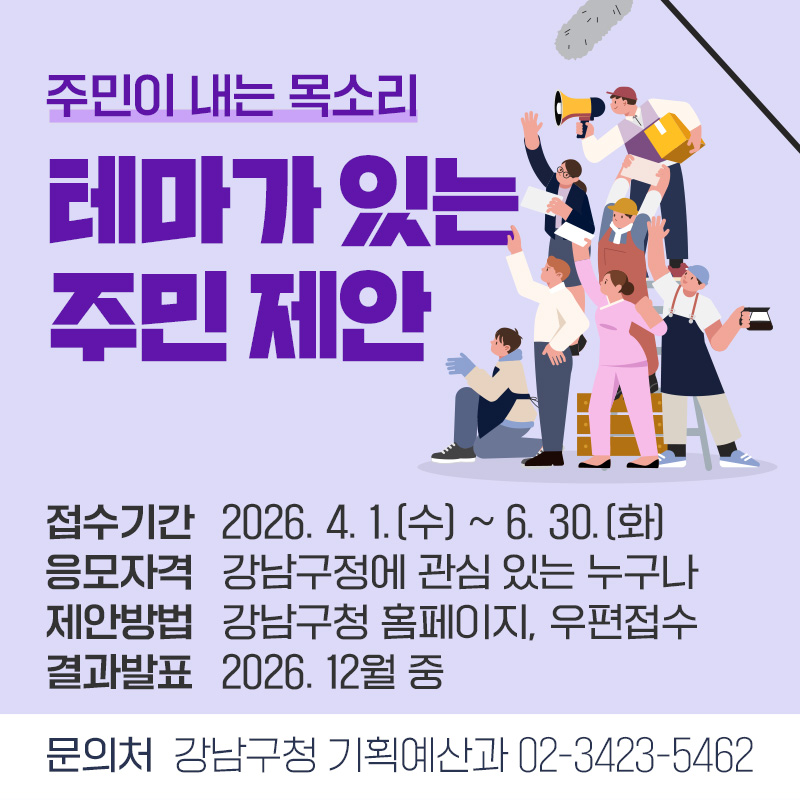 주민이 내는 목소리테마가 있는 주민 제안접수기간 : 2026. 4. 1.(수) ~ 6. 30.(화)응모자격 : 강남구정에 관심 있는 누구나제안방법 : 강남구청 홈페이지, 우편접수결과발표 : 2026. 12월 중문의처 : 강남구청 기획예산과 02-3423-5462