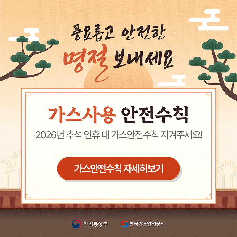 풍요롭고 안전한 명절 보내세요가스사용 안전수칙2026년 추석 연휴 대 가스안전수칙 지켜주세요!가스안전수칙 자세히보기 