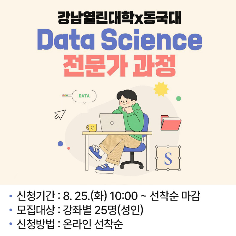 2026 강남열린대학x동국대 연계 과정 하반기 학습자 모집 안내data science 전문가 과정신청기간 : 8. 25.(화) 10:00 ~ 선착순 마감모집대상 : 강좌별 25명(성인)신청방법 : 온라인 선착순 
