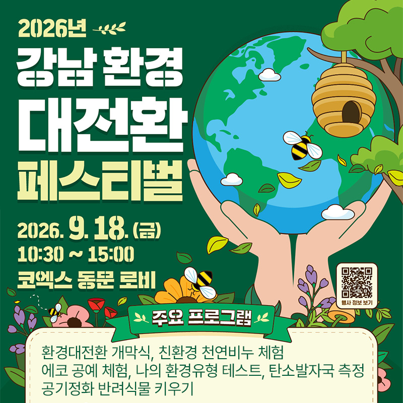 2026년 강남 환경 대전환 페스티벌2026. 9. 18.(금) 10:30 ~ 15:00코엑스 동문 로비주요프로그램 : 환경대전환 개막식, 친환경 천연비누 체험 에코 공예 체험, 나의 환경유형 테스트, 탄소발자국 측정 공기정화 반려식물 키우기 
