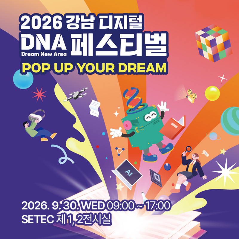 2026 강남 디지털 DNA 페스티벌POP UP YOUR DREAM2026. 9. 30. WED 09:00 ~ 17:00 SETEC 제 1, 2전시실 