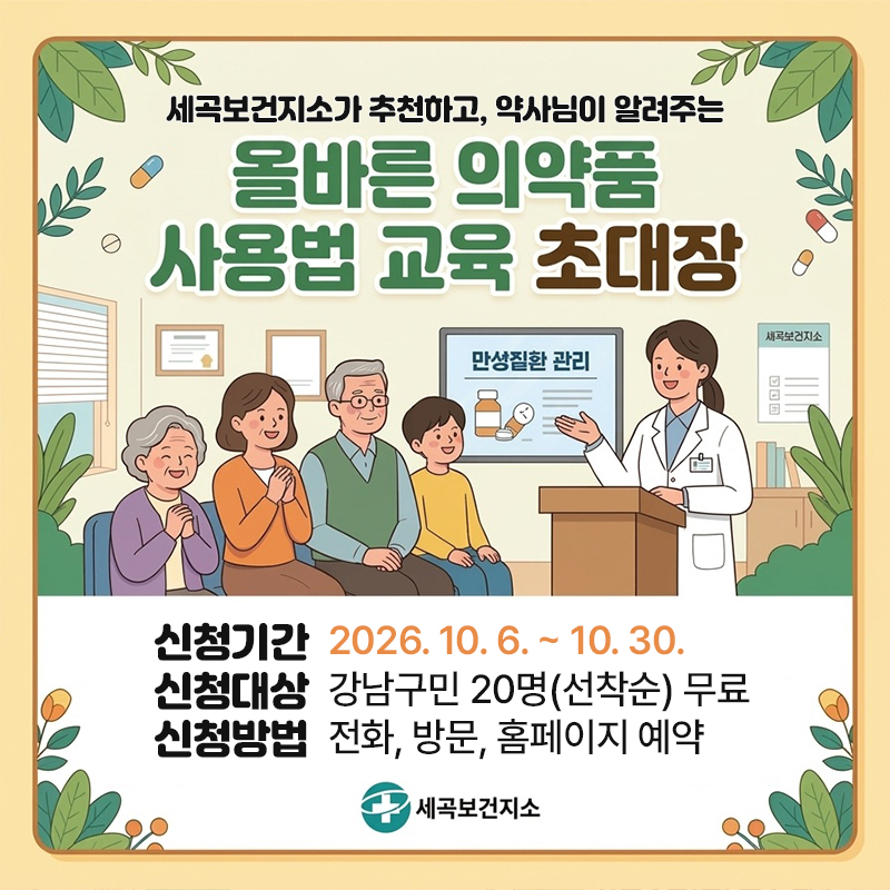 세곡보건지소가 추천하고, 약사님이 알려주는올바른 의약품 사용법과 교육 초대장신청기간 : 2026. 10. 6. ~ 10. 30.신청대상 : 강남구민 20명(선착순) 무료신청방법 : 전화, 방문, 홈페이지 예약 